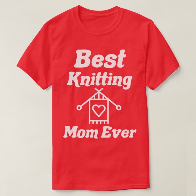 best knitting mom ever18  T-Shirt (Design Front)