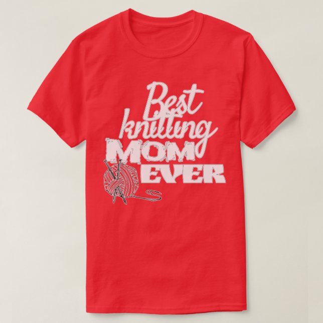 best knitting mom ever cute gift  T-Shirt (Design Front)