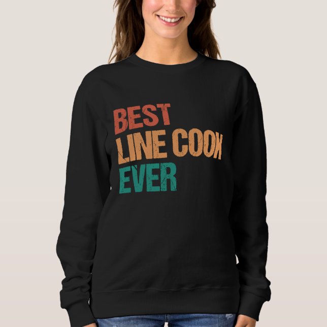 Best Line Cook Ever Appreciation  Culinary Career Sweatshirt (Front)
