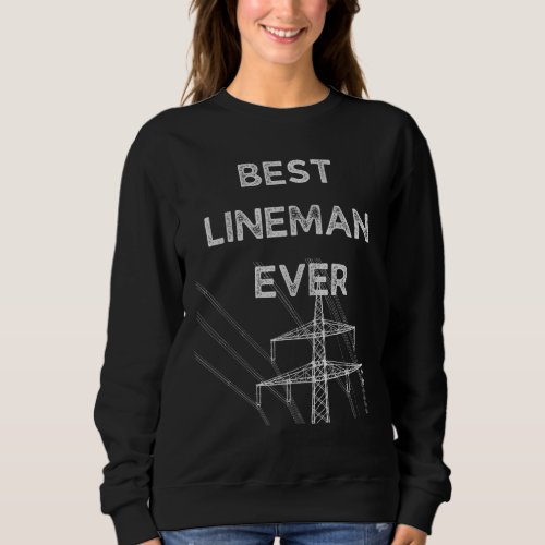 Best Lineman Ever  Utility Worker Electricity Powe Sweatshirt