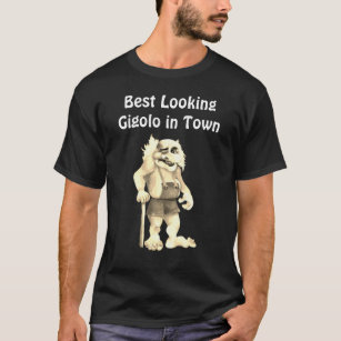 Best Looking Gigolo in Town - Funny and Sarcastic T-Shirt