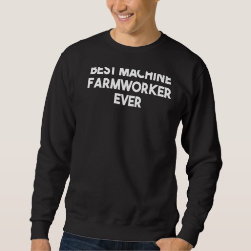 Best Machine Farmworker Ever   Sweatshirt