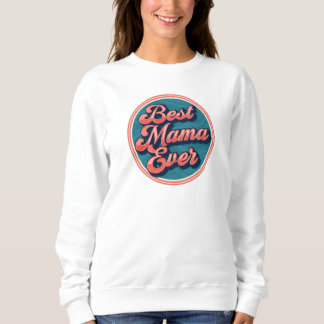 Best Mama Ever Sweatshirt – Celebrate Mom in Style