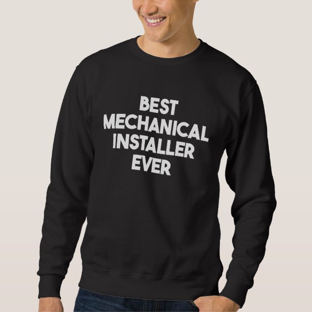 Best Mechanical Installer Ever Sweatshirt (Front)