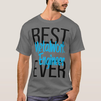 Best Metalwork Engineer Ever T-Shirt