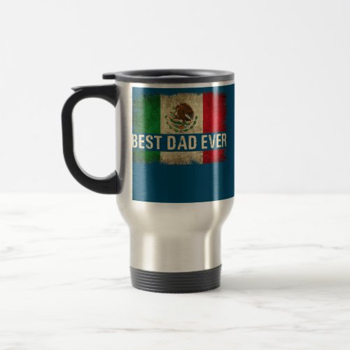 Best Mexican Dad Ever Mexican Flag Pride Fathers Travel Mug