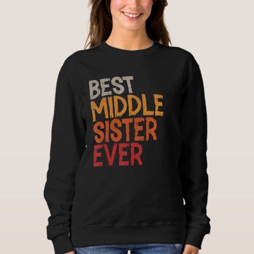 Best Middle Sister Ever Sibling Retro Vintage Midd Sweatshirt