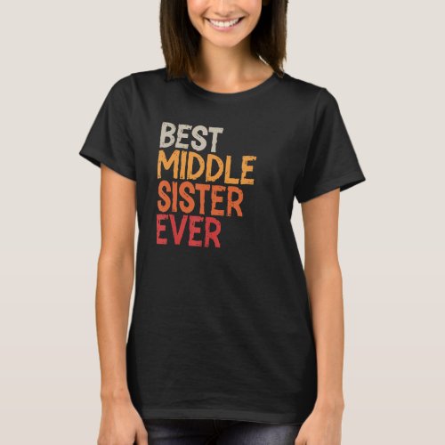 Best Middle Sister Ever Sibling Retro Vintage Midd T_Shirt
