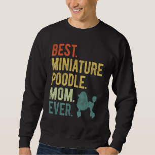 Best Miniature Poodle Mom Ever Dog  Mother s Day Sweatshirt