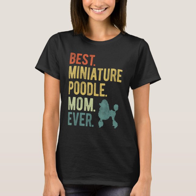 Best Miniature Poodle Mom Ever Dog  Mother s Day T-Shirt (Front)