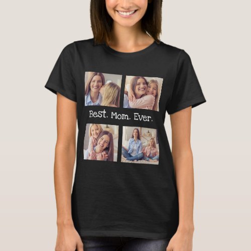 Best Mom Ever 4 Photo Collage Fun Black White  T_S T_Shirt