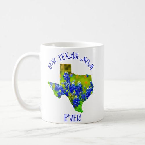 Best Mom Ever Bluebonnets Flowers State of Texas Coffee Mug