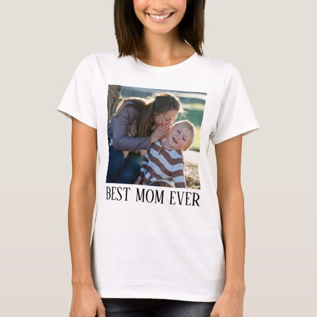 Best Mom Ever, Custom photo Shirt, T-Shirt (Front)