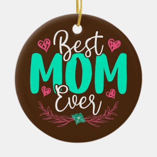 Best Mom Ever Cute Mothers Day Momma Mama  Ceramic Ornament
