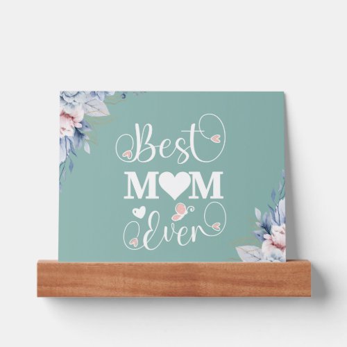 Best Mom Ever elegant floral gift  Picture Ledge