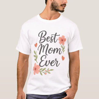 Best Mom Ever – Floral Mother's Day Design T-Shirt