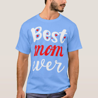 Best Mom Ever  For Mothers Day T-Shirt