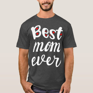 Best Mom Ever  For Mothers Day  T-Shirt