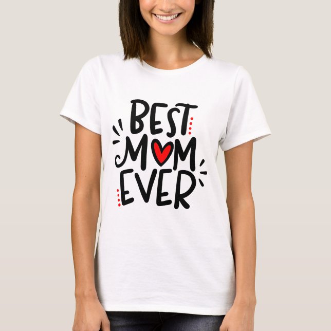 Best Mom Ever, hand lettered design, T-Shirt (Front)