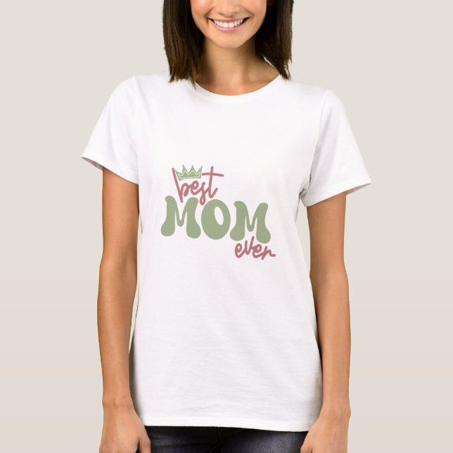 Best Mom Ever, I Love Mom, Mom Is My Queen T-Shirt (Front)