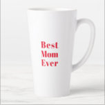 Best Mom Ever, Mother's Day birthday gift ceramic Latte Mug<br><div class="desc">Best Mom Ever,  Mother's Day birthday gift ceramic Latte Mug 
red letters white ceramic mug,  cup
great gift for mom!
available in many colors</div>