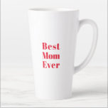 Best Mom Ever, Mother's Day birthday gift ceramic Latte Mug<br><div class="desc">Best Mom Ever,  Mother's Day birthday gift ceramic Latte Mug 
red letters white ceramic mug,  cup
great gift for mom!
available in many colors</div>