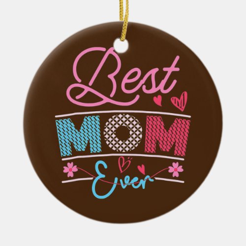 Best Mom Ever Mothers Day Gifts  Ceramic Ornament