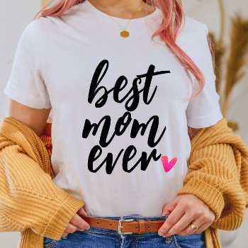 Best Mom Ever Mother's Day  Mother's Birthday T-shirt by Precious_Presents at Zazzle