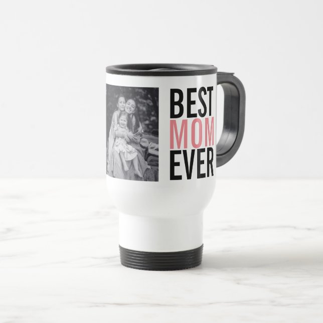 Best Mom Ever Mother's Day Photo Travel Mug (Front Right)