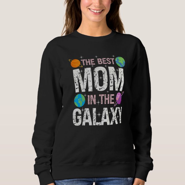 Best Mom in the Galaxy Mother's Day Present for He Sweatshirt (Front)