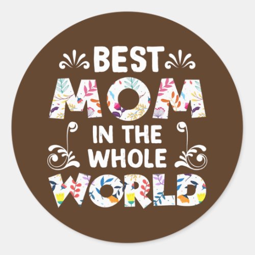 Best Mom In The Whole World Happy Mother Day Gift Classic Round Sticker