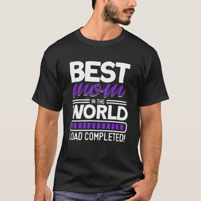 Best Mom In The World Load Completed   Mom T-Shirt (Front)
