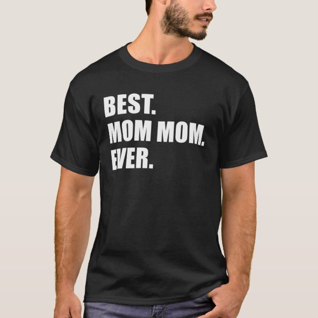 Best Mom Mom Ever Grandmother T-Shirt (Front)