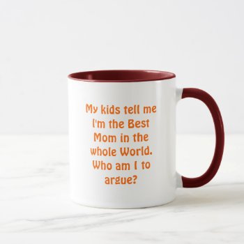 Best Mom: Who Am I To Argue? Mug by jazkang at Zazzle