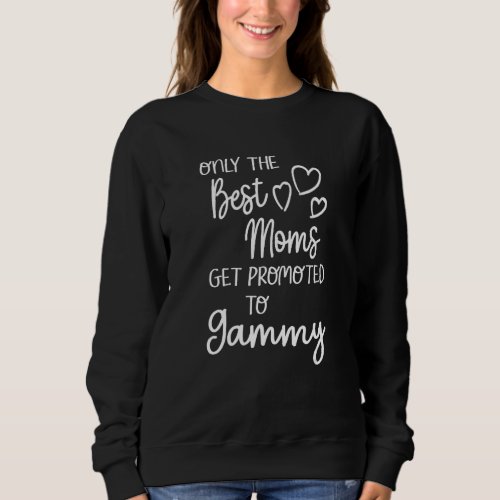 Best Moms Get Promoted To Gammy Special Grandma Sweatshirt