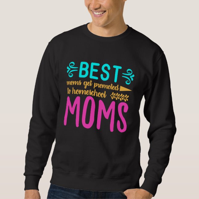 Best Moms Get Promoted to Homeschool Moms Funny Mo Sweatshirt (Front)