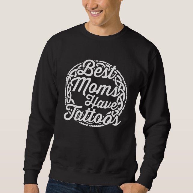 Best Moms Have Tattoos Mom Tattoo  Mothers Day Sweatshirt (Front)