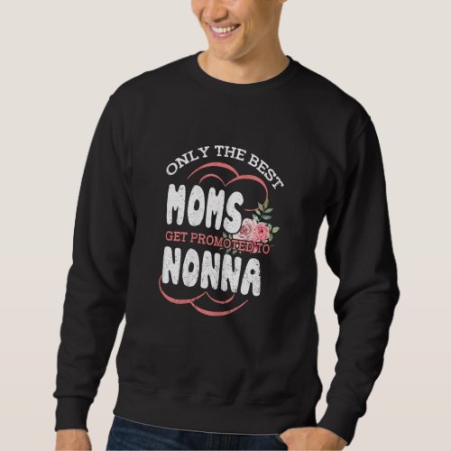 Best Moms Promoted To Nonna Grandma Mothers Day Fl Sweatshirt