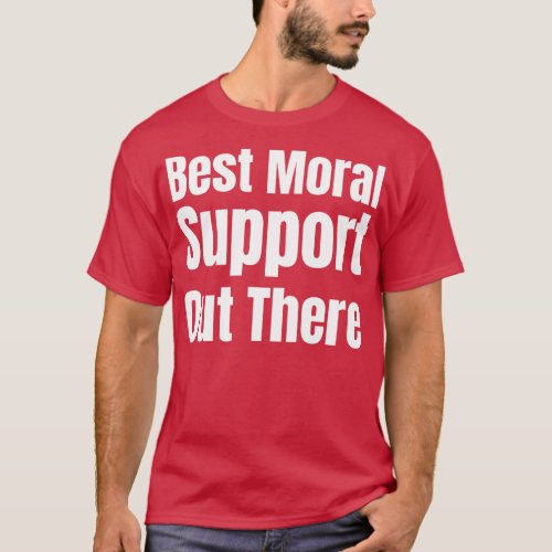 Best Moral Support Out There T_Shirt
