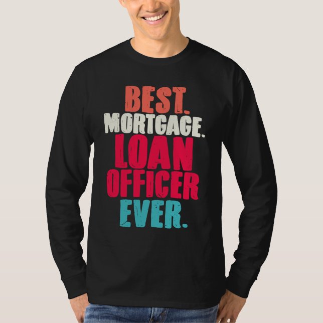 Best Mortgage Loan Officer Ever  Loan Closing Agen T-Shirt (Front)