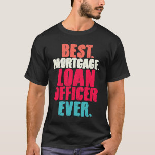 Best Mortgage Loan Officer Ever Loan Closing Agen T-Shirt