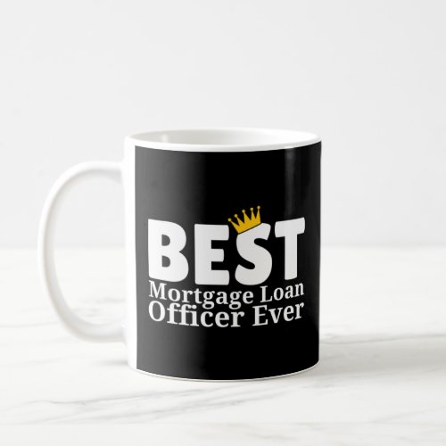Best Mortgage Loan Officer Ever  Mortgage Office B Coffee Mug