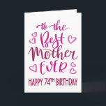 Best Mother Ever 74th Birthday Typography in Pink Card<br><div class="desc">Simple but bold typography in pink tones to wish your Best Mother EVER a Happy 74th Birthday. © Ness Nordberg</div>