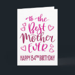 Best Mother Ever 84th Birthday Typography in Pink Card<br><div class="desc">Simple but bold typography in pink tones to wish your Best Mother EVER a Happy 84th Birthday. © Ness Nordberg</div>