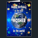 Best Mother In The World Birthday<br><div class="desc">Celebrate your mother with a cosmic twist! This card features a breathtaking view of Earth from space,  with the heartfelt message,  "Happy Birthday for the best mother in the world." A perfect way to show how much he means to you—no matter the distance,  she’s always your number one.</div>