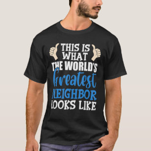 Best Neighbor Ever Greatest Local World's Greatest T-Shirt
