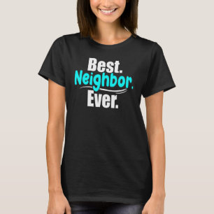 Best Neighbor Ever Neighbors New Neighbors Good Ne T-Shirt