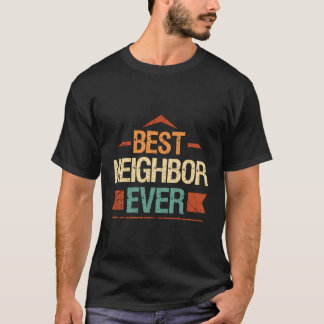 Best Neighbor Ever Quote For Your Favorite Neighbo T-Shirt