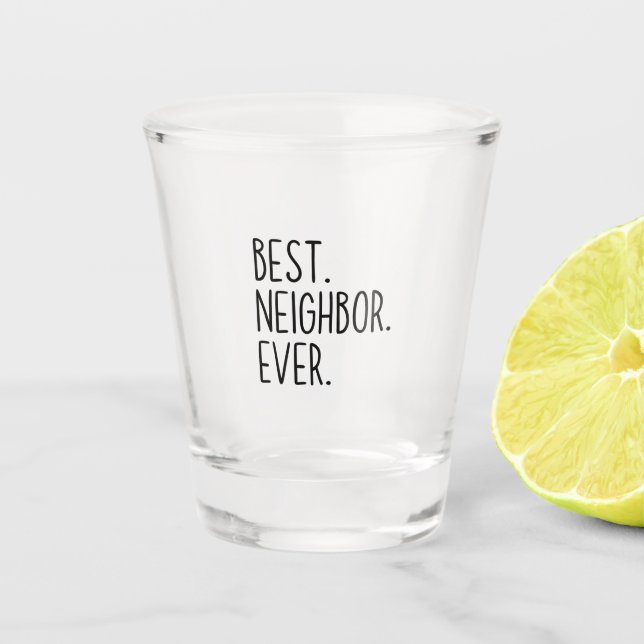 best neighbor ever shot glass (Front)