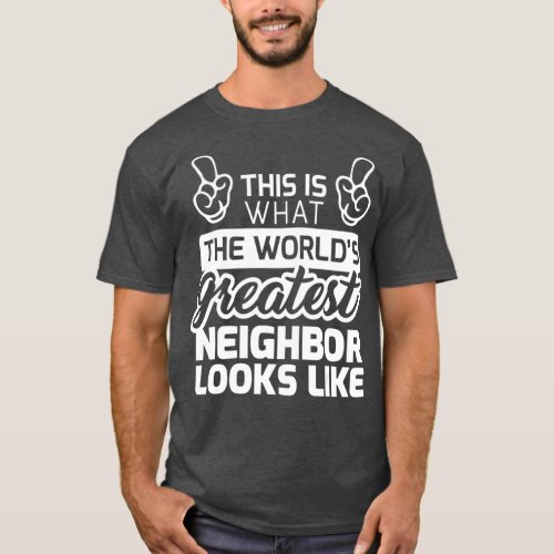 Best Neighbor Ever Worlds Greatest Neighbor T_Shirt